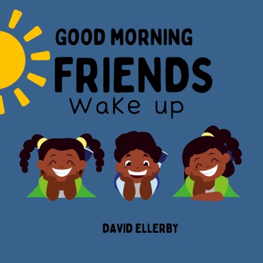 GOOD MORNING FRIENDS WAKE UP