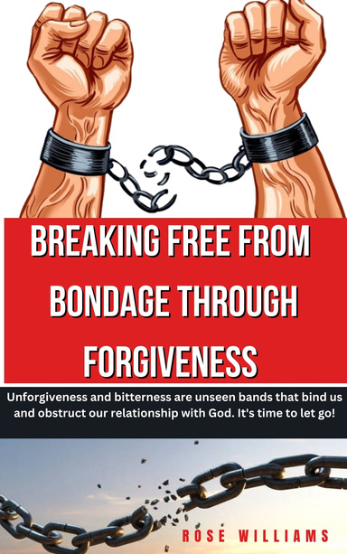 BREAKING FREE FROM BONDAGE THROUGH FORGIVENESS
