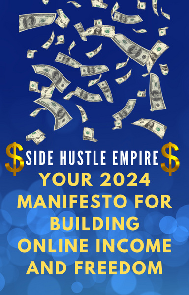 Side Hustle Empire: Your 2024 Manifesto for Building Online Income and Freedom