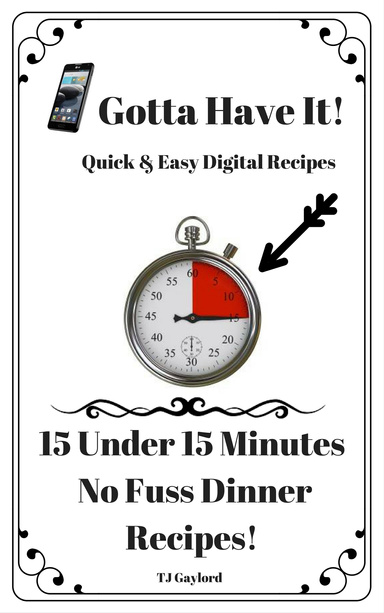Gotta Have It Simple & Easy To Make 15 Under 15 Minute No Fuss Dinners Recipes