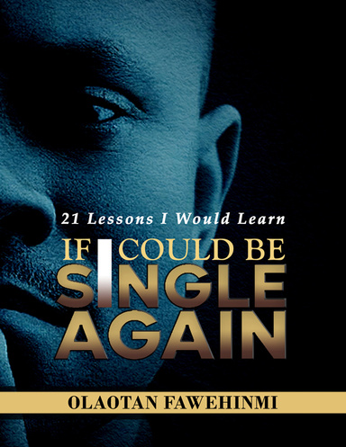 21 Lessons I would Learn, If I Could Be Single Again!