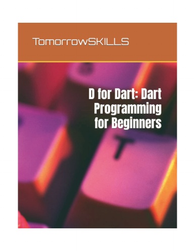 D for Dart: Dart Programming for Beginners: Key concepts of the Dart programming language explained with examples (T for Technology TSkills)