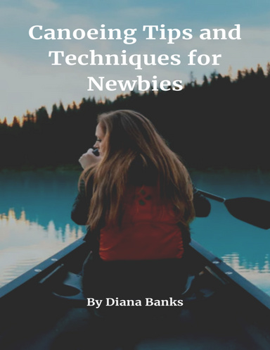 Canoeing Tips and Techniques for Newbies