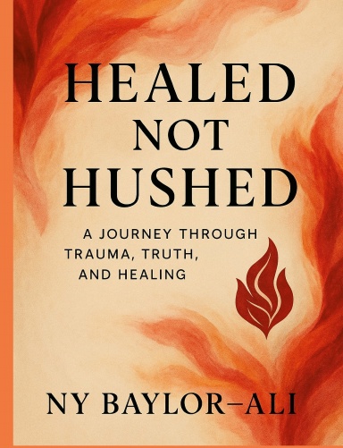 Healed Not Hushed : A Journey Through Trauma, Truth and Healing