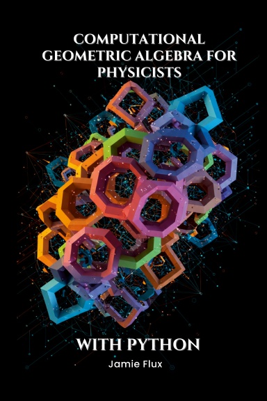 Computational Geometric Algebra for Physicists With Python