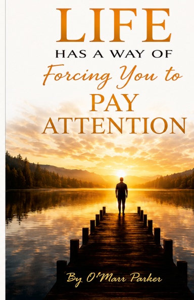 LIFE HAS L ITS OWN WAY OF FORCING YOU TO PAY ATTENTION