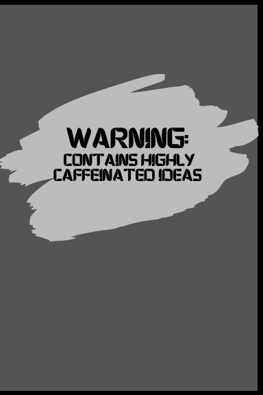 Warning: Contains Highly Caffeinated Ideas