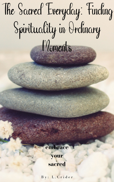 The Sacred Everyday: Finding Spirituality in Ordinary Moments