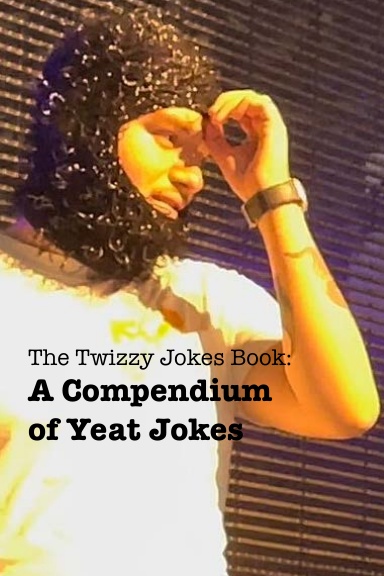 The Twizzy Jokes Book: A Compendium of Yeat Jokes