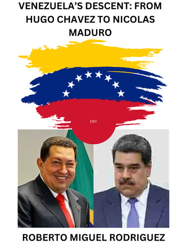 VENEZUELA'S DESCENT: FROM HUGO CHAVEZ TO NICOLAS MADURO