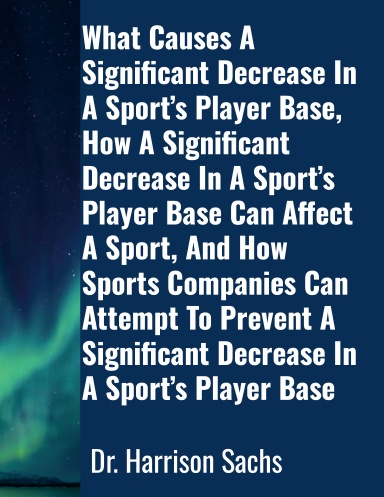 What Causes A Significant Decrease In A Sport’s Player Base, How A Significant Decrease In A Sport’s Player Base Can Affect A Sport, And How Sports Companies Can Attempt To Prevent A Significant Decrease In A Sport’s Player Base