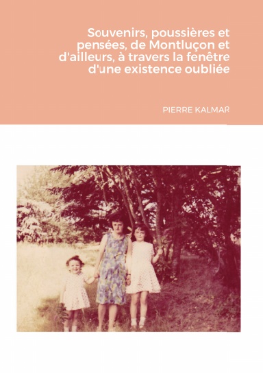 Souvenirs, poussières et pensées, de Montluçon et d'ailleurs, à travers la fenêtre d'une existence oubliée