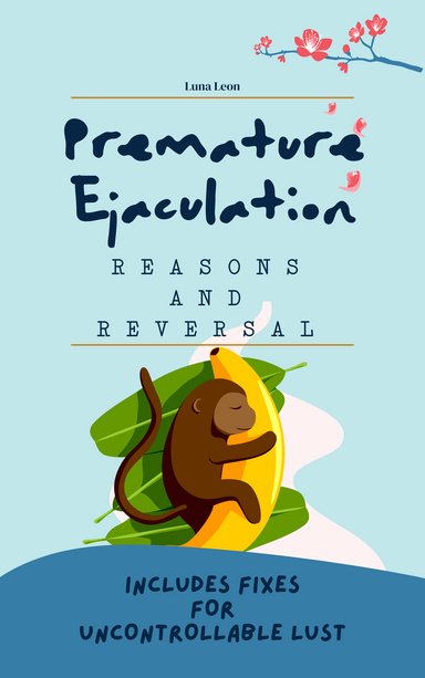 Premature Ejaculation - Reasons and Reversal