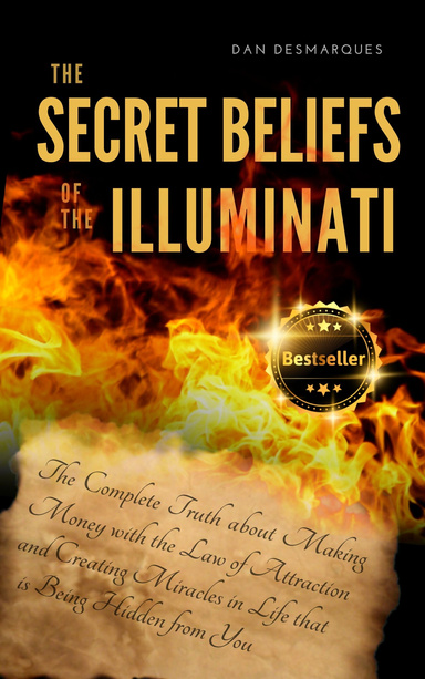 The Secret Beliefs of The Illuminati: The Complete Truth About Manifesting Money Using The Law of Attraction That Is Being Hidden From You