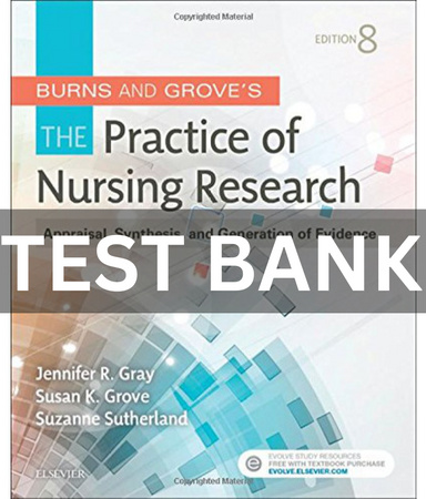 TEST BANK Burns and Grove's The Practice of Nursing Research: Appraisal, Synthesis, and Generation of Evidence 8th Edition