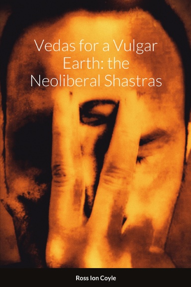 Vedas for a Vulgar Earth: the Neoliberal Shastras