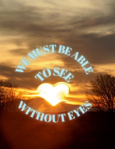 We Must Be Able To See Without Eyes