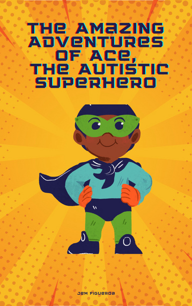 The Amazing Adventures of Ace,  the Autistic Superhero Written by Jem Figueroa