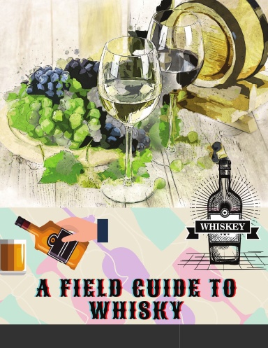 A Field Guide to Whisky: Whiskey Tasting Logbook: An Expert Compendium to Take Your Passion and Knowledge to the Next Level | A Tasting Guide for the ... Dozens of New Whiskeys (Whiskey Tasting Book)