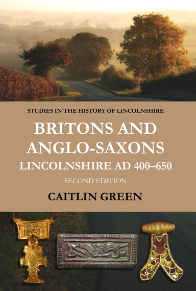 Britons and Anglo-Saxons: Lincolnshire AD 400-650 (Second Edition, 2020)