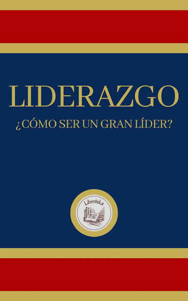 LIDERAZGO: ¿CÓMO SER UN GRAN LÍDER?