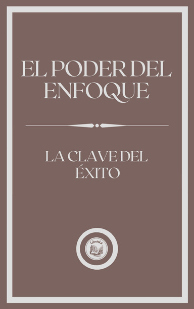 EL PODER DEL ENFOQUE: LA CLAVE DEL ÉXITO