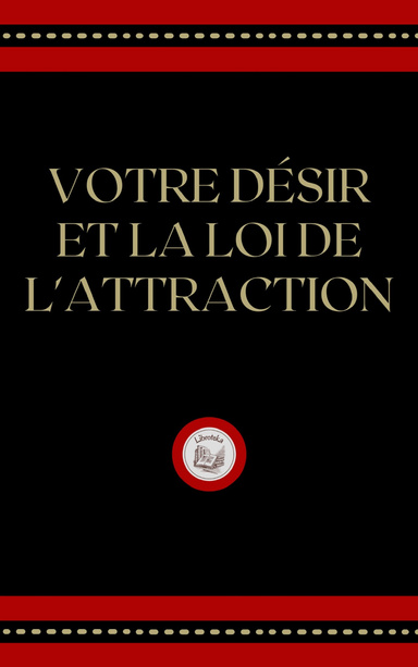 VOTRE DÉSIR ET LA LOI DE L'ATTRACTION