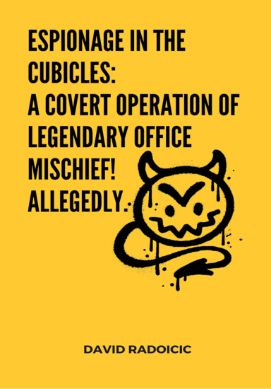 Espionage in the Cubicles A Covert Operation of Legendary Office Mischief! Allegedly