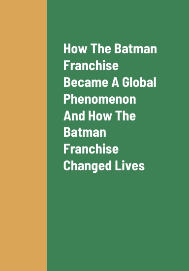 How The Batman Franchise Became A Global Phenomenon, How The Batman Franchise Changed People’s Lives, The Future Outlook Of The Batman Franchise, And How To Earn Revenue As A Producer Of Content About Batman Video Games