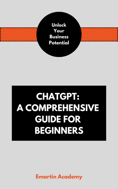 ChatGPT: A Comprehensive Guide for Beginners Ebook - ChatGPT Prompts, Openai Course, Digital Marketing, Work from home