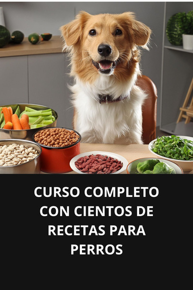CURSO COMPLETO CON CIENTOS DE RECETAS PARA PERROS