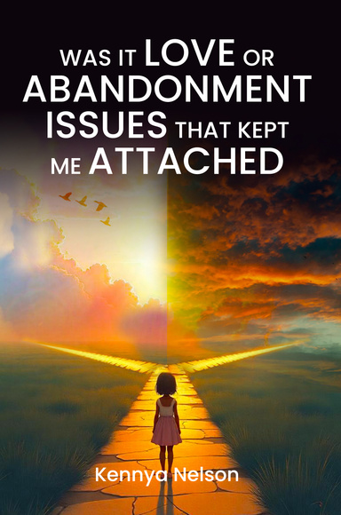 Was It Love or Abandonment Issues That Kept Me Attached?