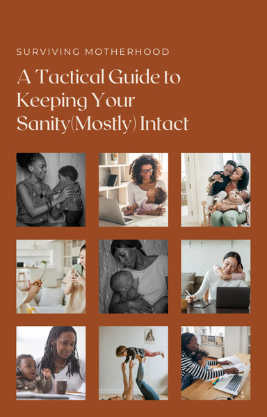 Surviving Motherhood: A Tactical Guide to Keeping Your sanity(Mostly) Intact
