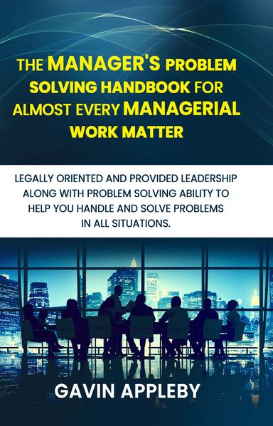 The Manager’s Problem solving Handbook for Almost Every Managerial Work Matter
