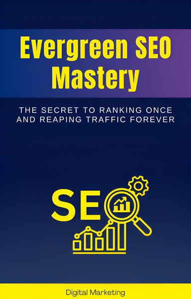 Evergreen SEO Mastery: The Secret to Ranking Once and Reaping Traffic Forever