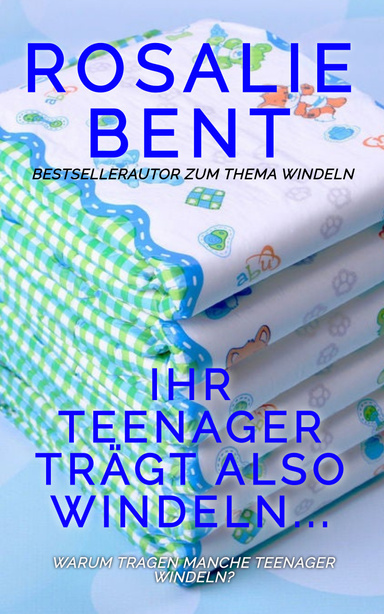 Ihr Teenager trägt also Windeln...