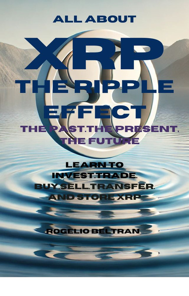 ALL ABOUT XRP THE RIPPLE EFFECT THE PAST.THE PRESENT. THE FUTURE