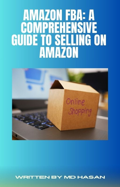 Amazon FBA: A Comprehensive Guide to Selling on Amazon