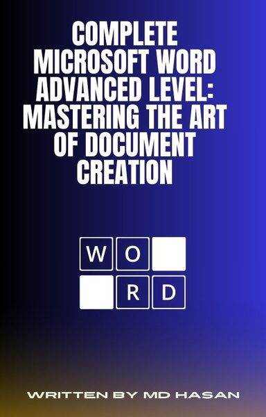 Complete Microsoft Word Advanced Level: Mastering the Art of Document Creation