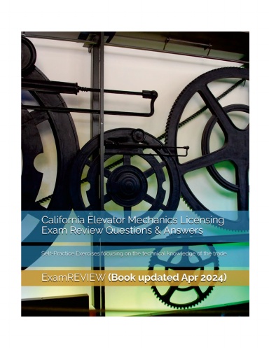 California Elevator Mechanics Licensing Exam Review Questions & Answers: Self-Practice Exercises focusing on the technical knowledge of the trade