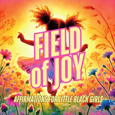 Field of Joy: Daily Affirmations for Little Black Girls – A Self-Love and Confidence-Building Book for Kids