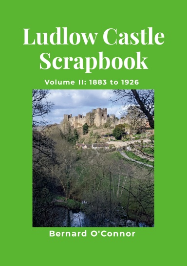 Ludlow Castle Scrapbook Volume II: 1883 to 1926