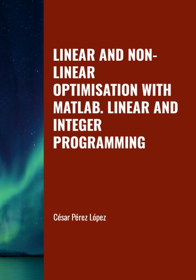 LINEAR AND NON-LINEAR OPTIMISATION WITH MATLAB. LINEAR AND INTEGER PROGRAMMING