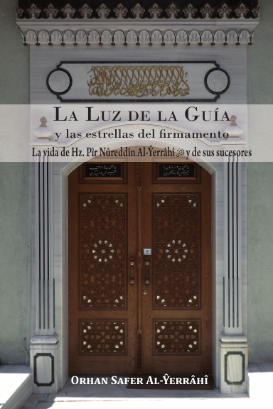 La Luz de la Guía y las estrellas del firmamento: la vida de Hz. Pîr Nûreddîn Al-Ŷerrâhî y de sus sucesores. Tomo I