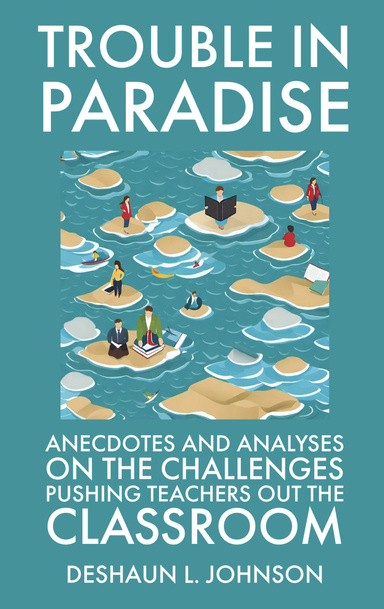 Trouble in Paradise- Anecdotes and Analyses on the Challenges Pushing Teachers Out the Classroom