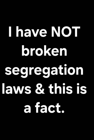 I Have NOT Broken Segregation Laws & This Is A Fact.