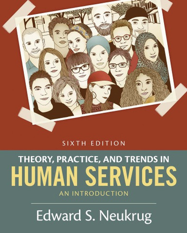 Theory, Practice, and Trends in Human Services: An Introduction 6th Edition