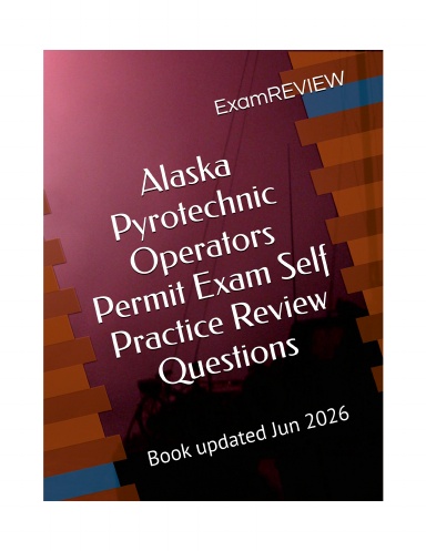 Alaska Pyrotechnic Operators Permit Exam Self Practice Review Questions