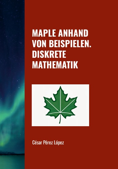 MAPLE ANHAND VON BEISPIELEN. DISKRETE MATHEMATIK