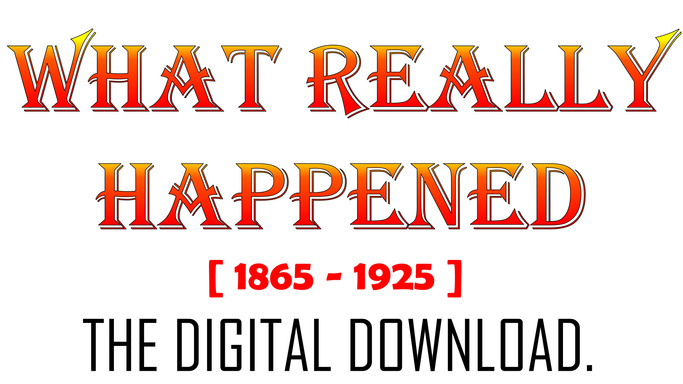 What Really Happened [1865 - 1925] - DIGITAL DOWNLOAD - PDF